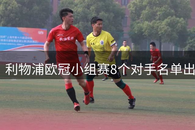 利物浦欧冠小组赛8个对手名单出炉